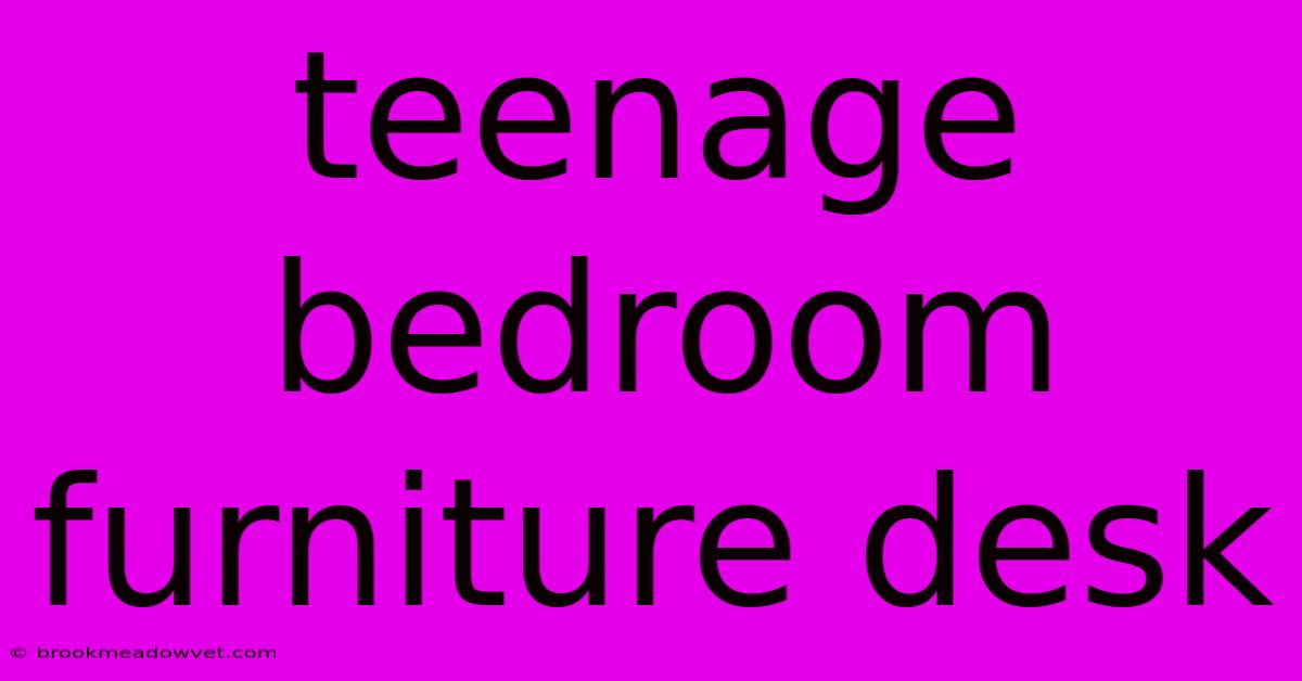 Teenage Bedroom Furniture Desk