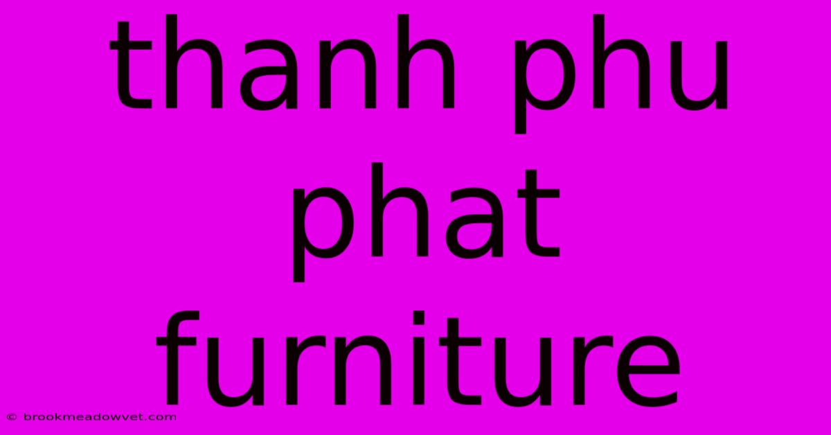 Thanh Phu Phat Furniture