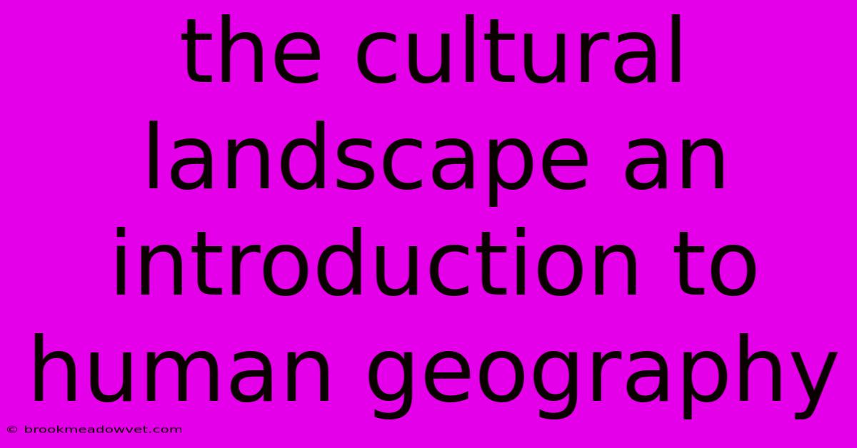 The Cultural Landscape An Introduction To Human Geography