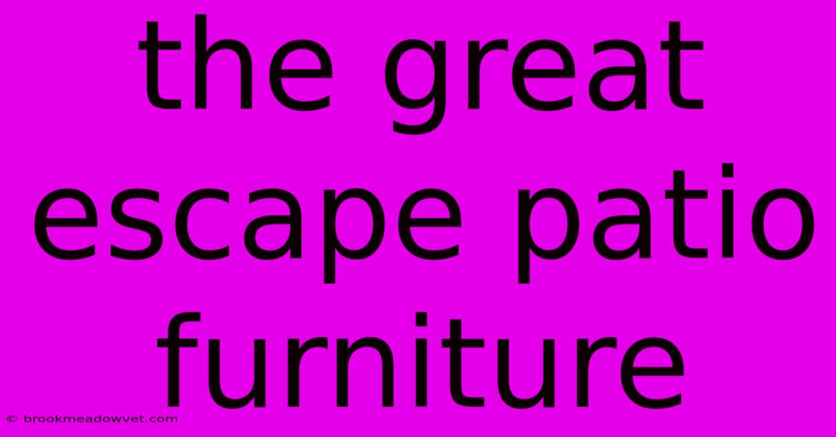 The Great Escape Patio Furniture