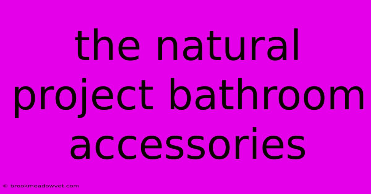 The Natural Project Bathroom Accessories