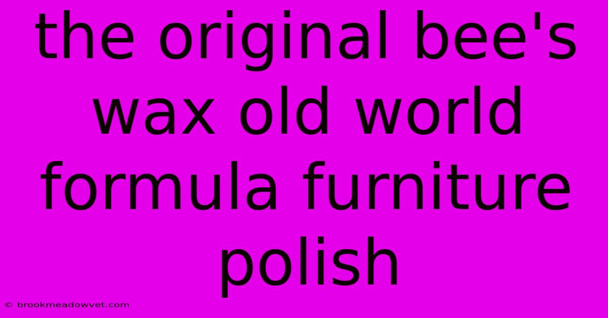 The Original Bee's Wax Old World Formula Furniture Polish