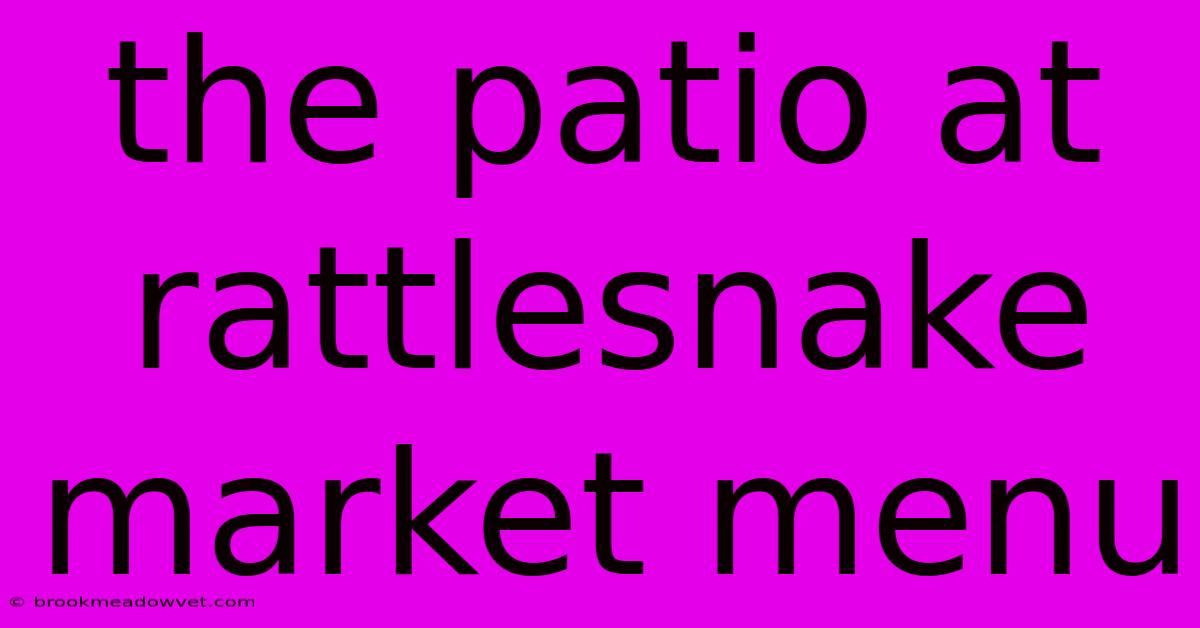 The Patio At Rattlesnake Market Menu