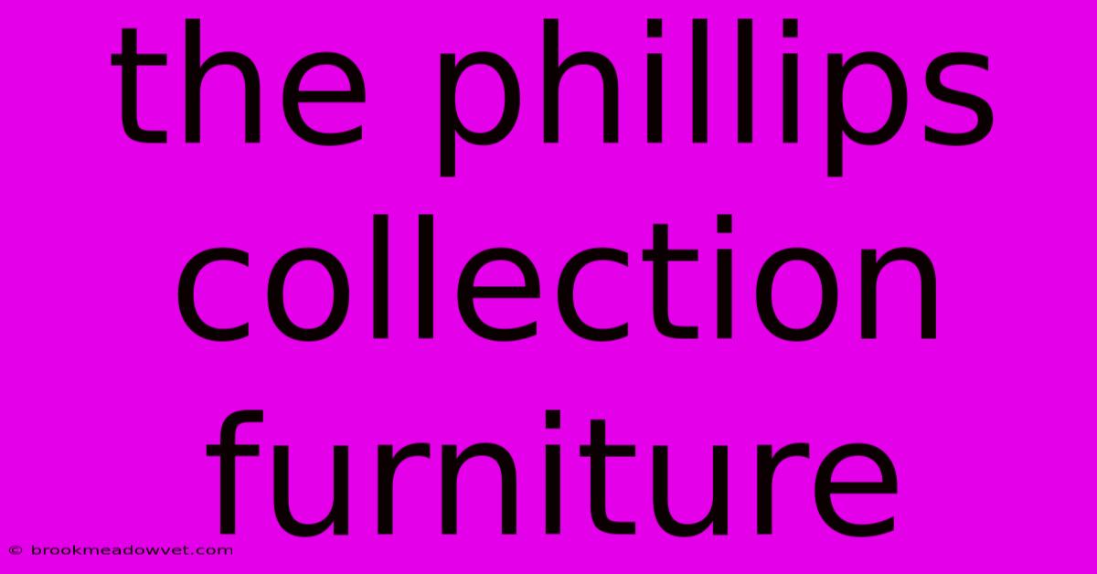 The Phillips Collection Furniture