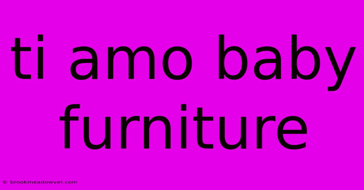 Ti Amo Baby Furniture