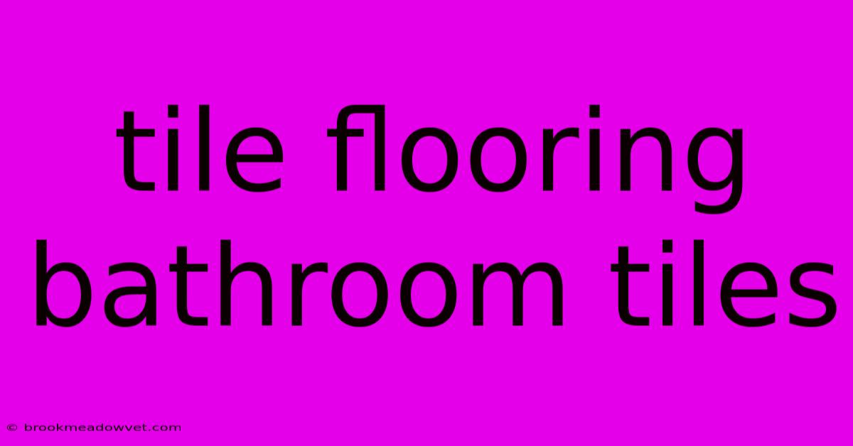 Tile Flooring Bathroom Tiles