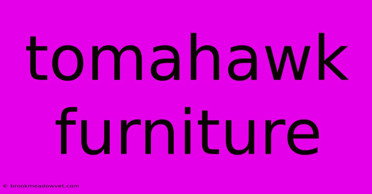 Tomahawk Furniture