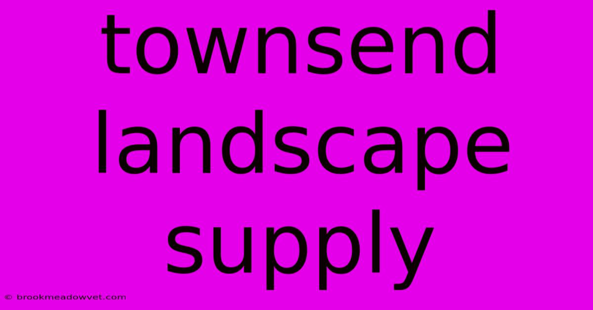 Townsend Landscape Supply