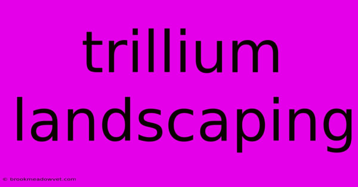 Trillium Landscaping