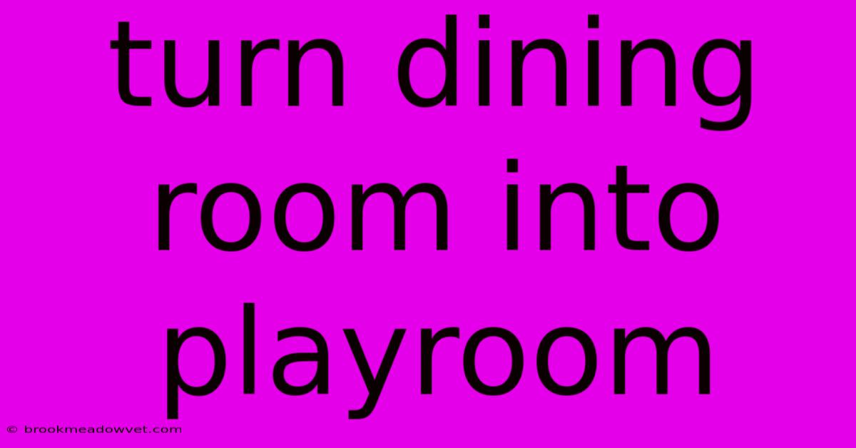 Turn Dining Room Into Playroom