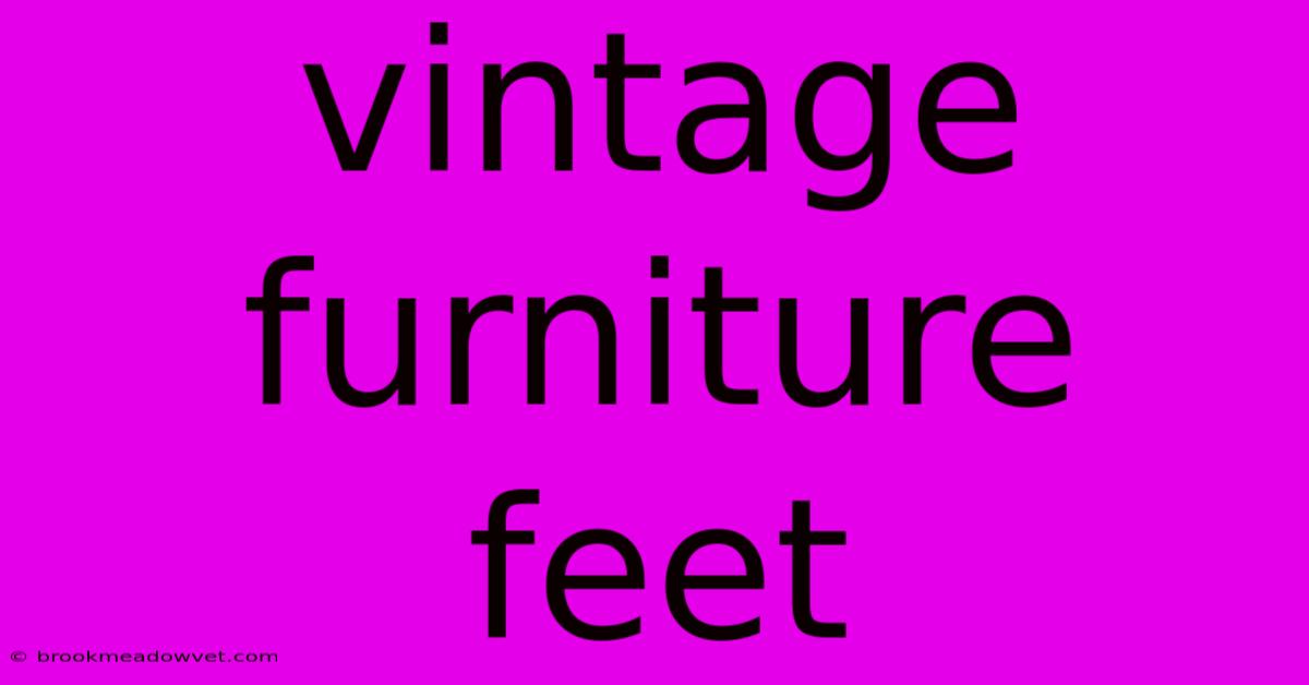 Vintage Furniture Feet