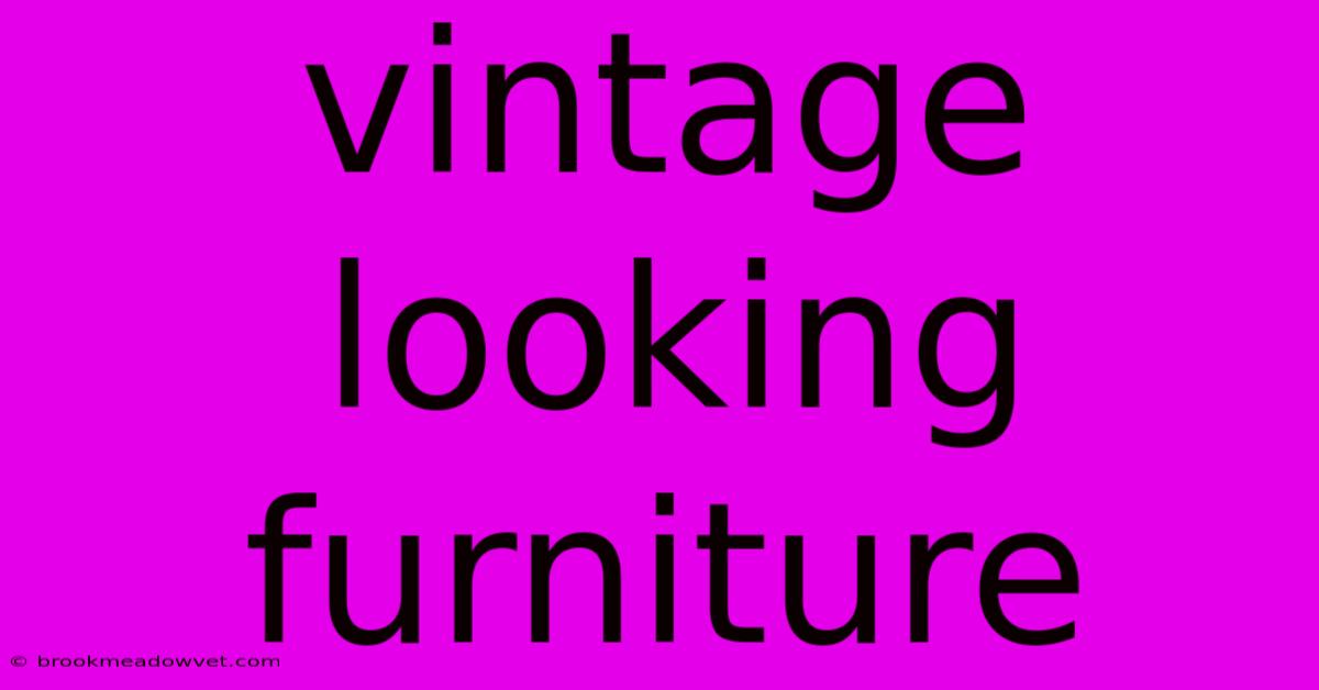 Vintage Looking Furniture