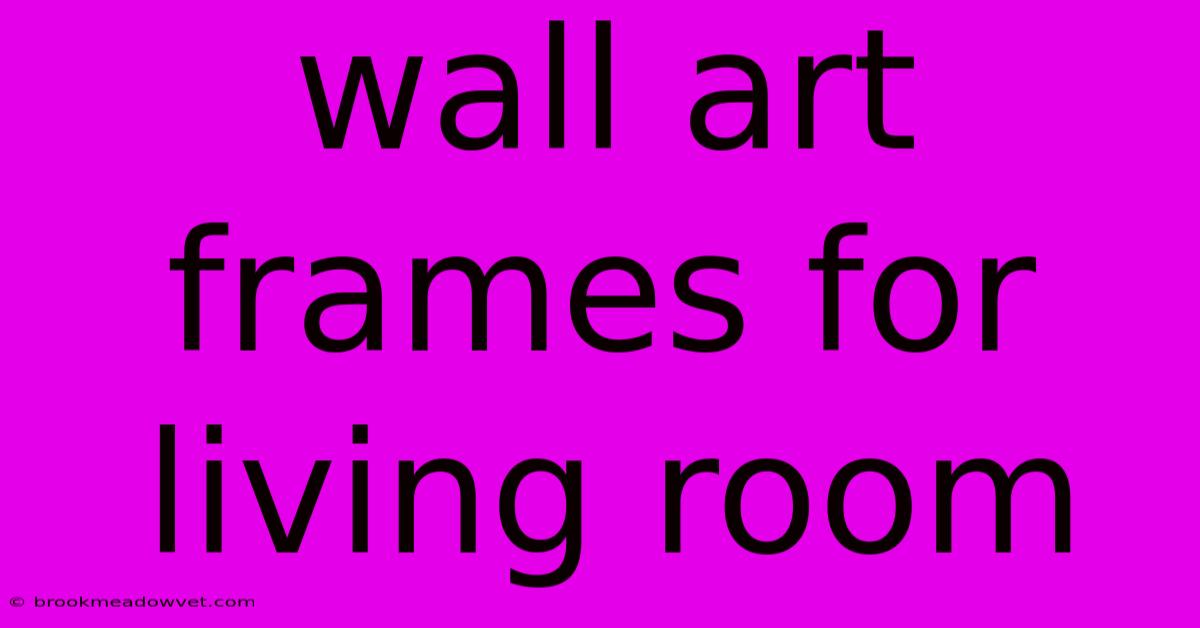 Wall Art Frames For Living Room