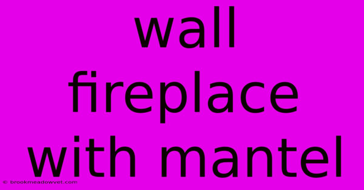 Wall Fireplace With Mantel