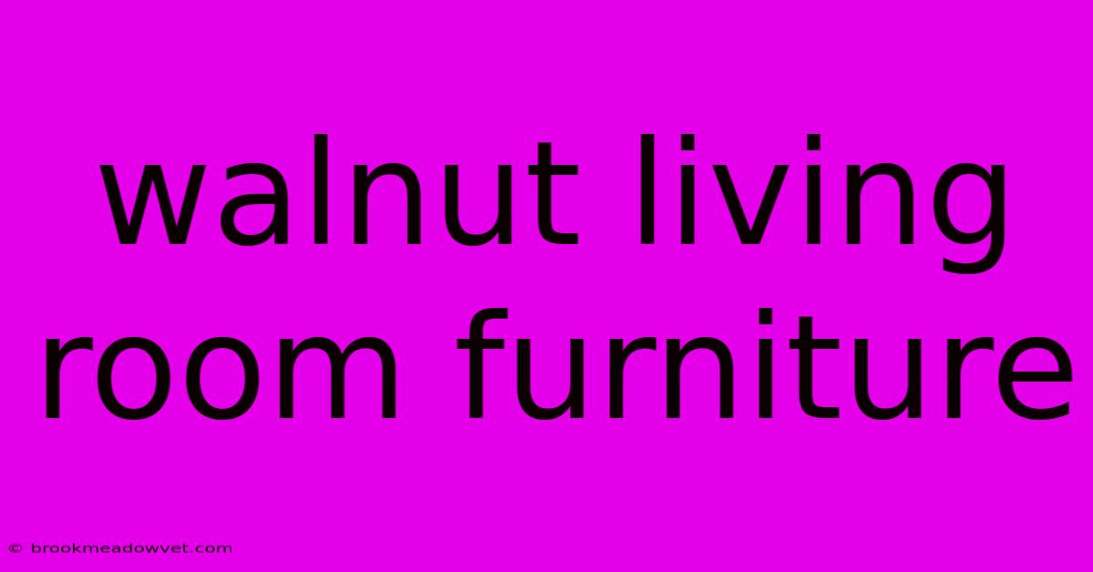 Walnut Living Room Furniture