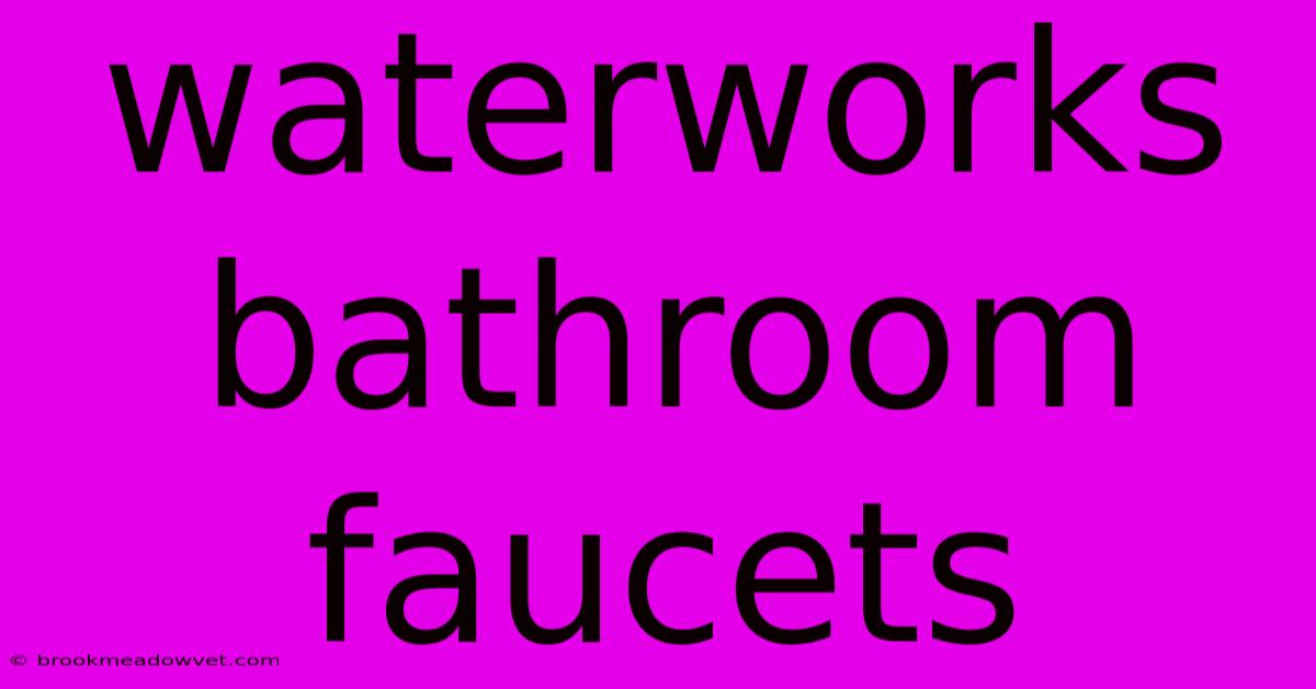 Waterworks Bathroom Faucets