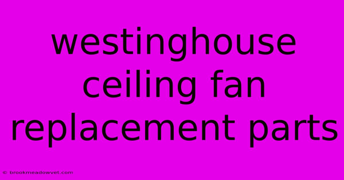 Westinghouse Ceiling Fan Replacement Parts