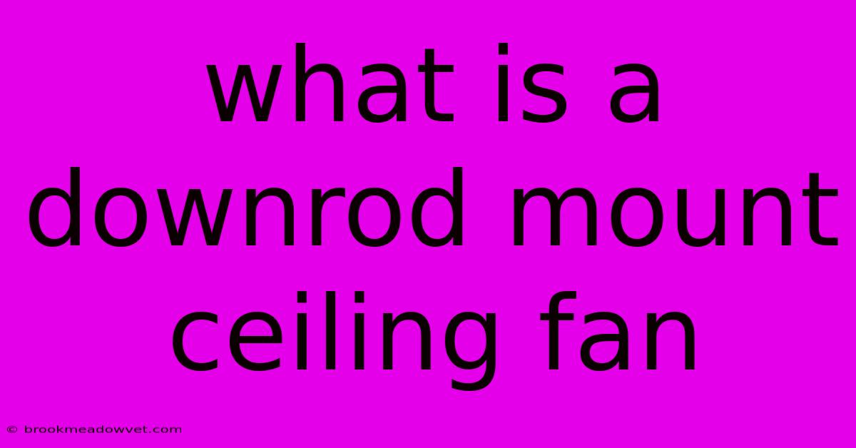 What Is A Downrod Mount Ceiling Fan