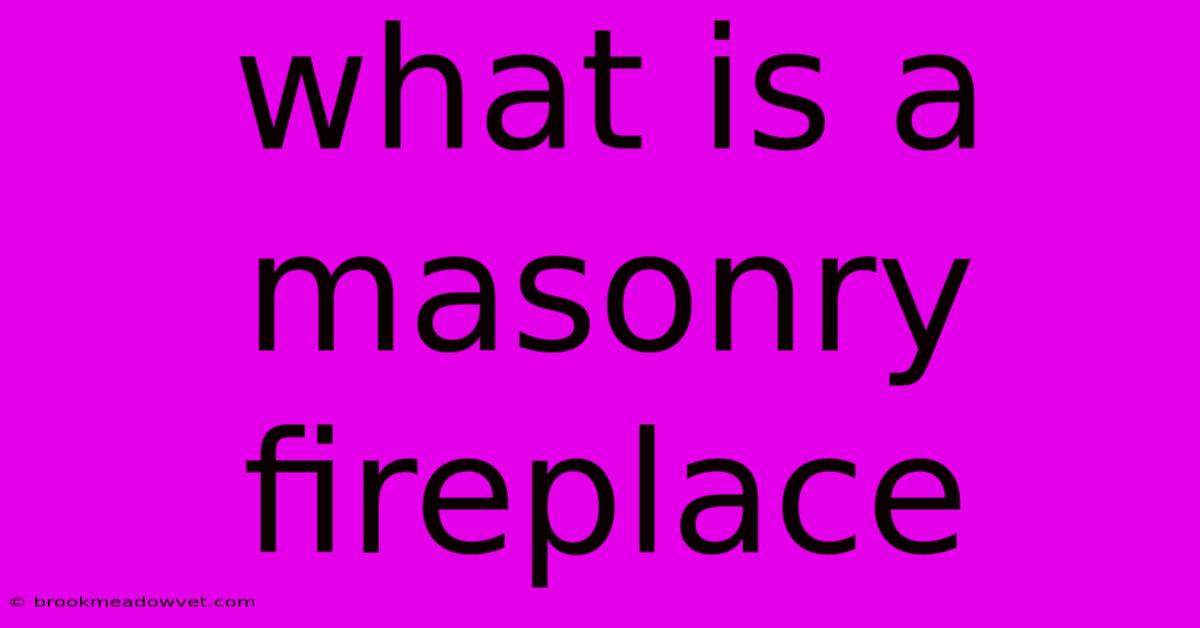 What Is A Masonry Fireplace