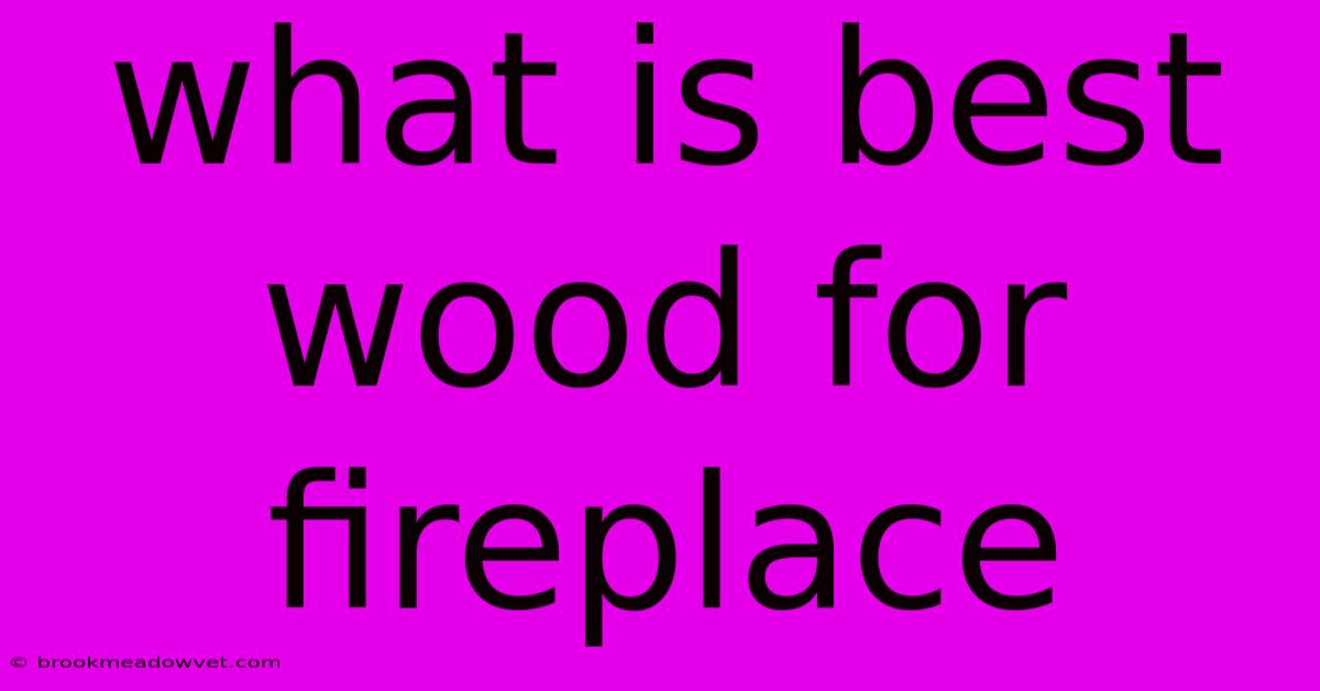 What Is Best Wood For Fireplace