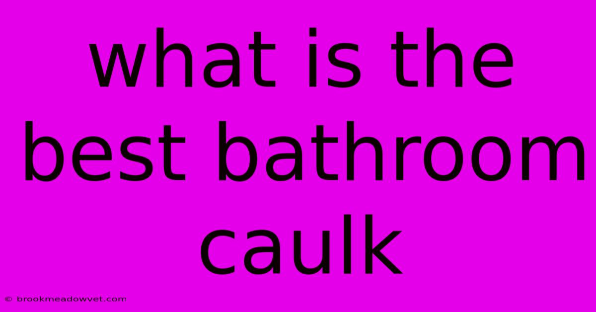 What Is The Best Bathroom Caulk