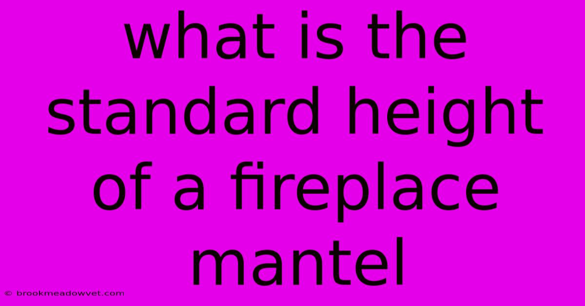 What Is The Standard Height Of A Fireplace Mantel