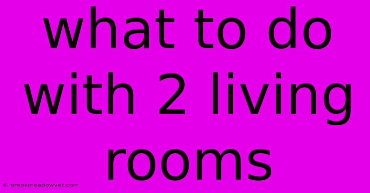 What To Do With 2 Living Rooms