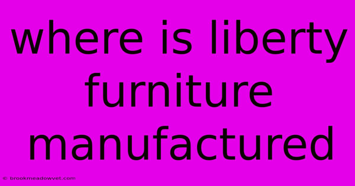 Where Is Liberty Furniture Manufactured