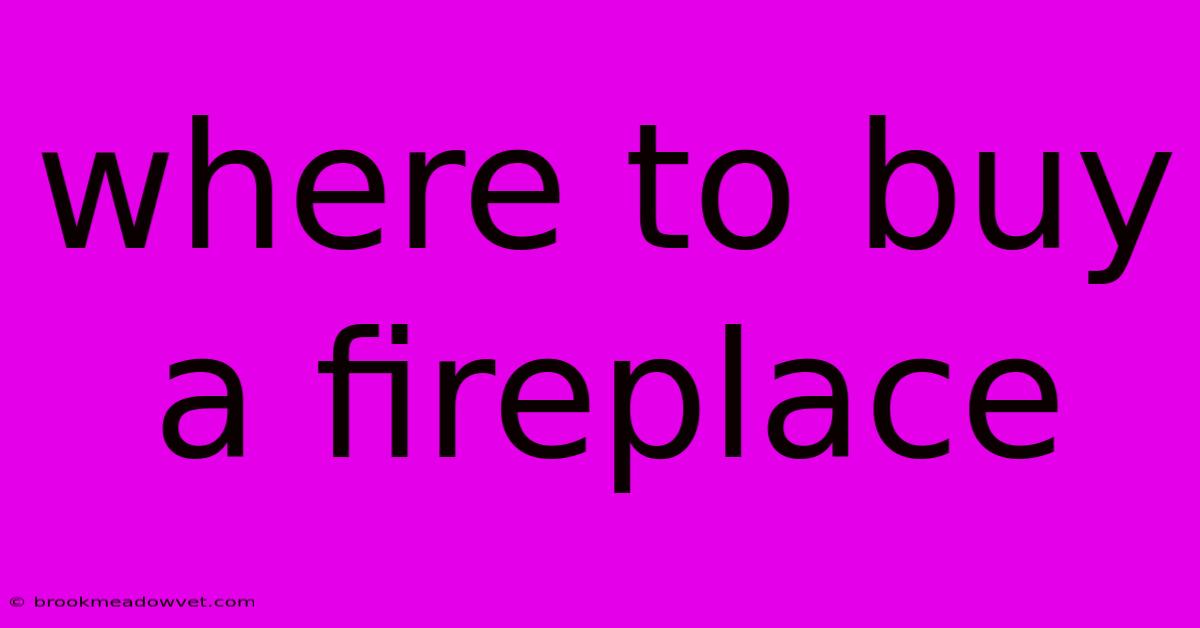 Where To Buy A Fireplace