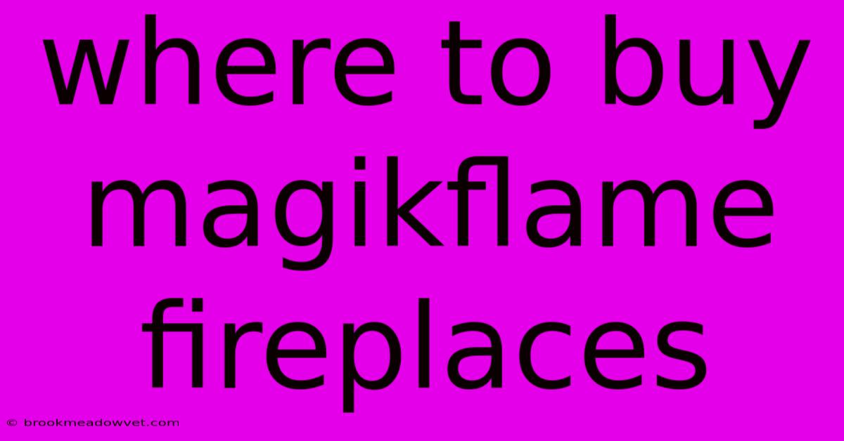 Where To Buy Magikflame Fireplaces