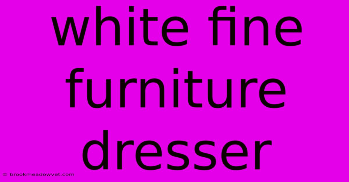 White Fine Furniture Dresser