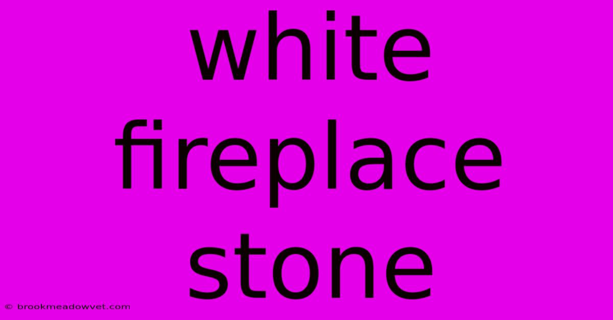 White Fireplace Stone