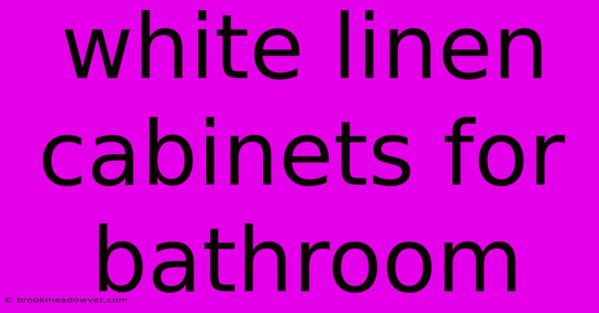 White Linen Cabinets For Bathroom