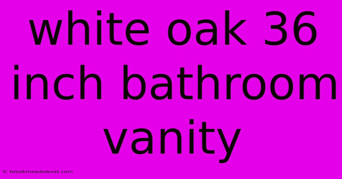 White Oak 36 Inch Bathroom Vanity