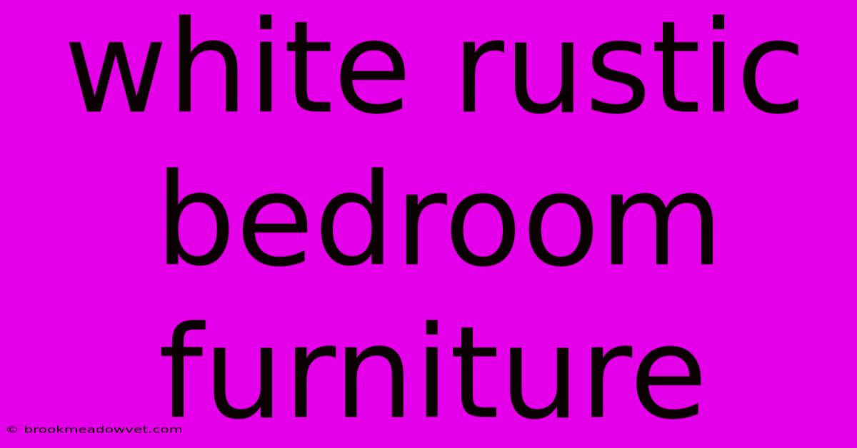 White Rustic Bedroom Furniture