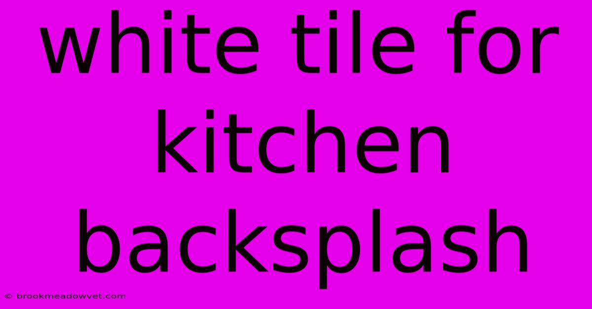 White Tile For Kitchen Backsplash