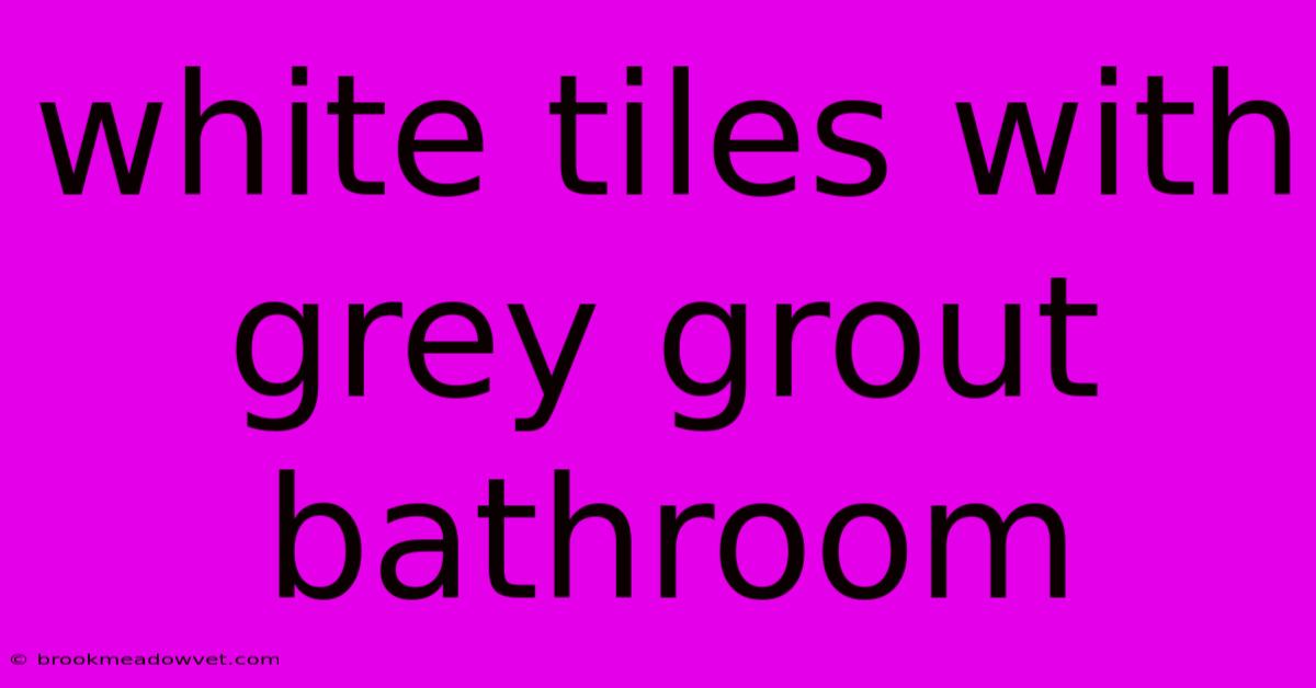 White Tiles With Grey Grout Bathroom