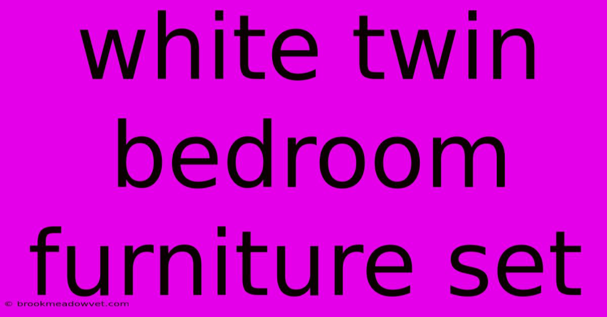 White Twin Bedroom Furniture Set