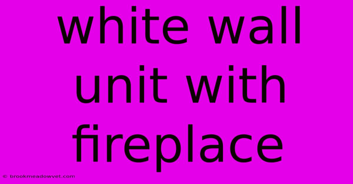 White Wall Unit With Fireplace