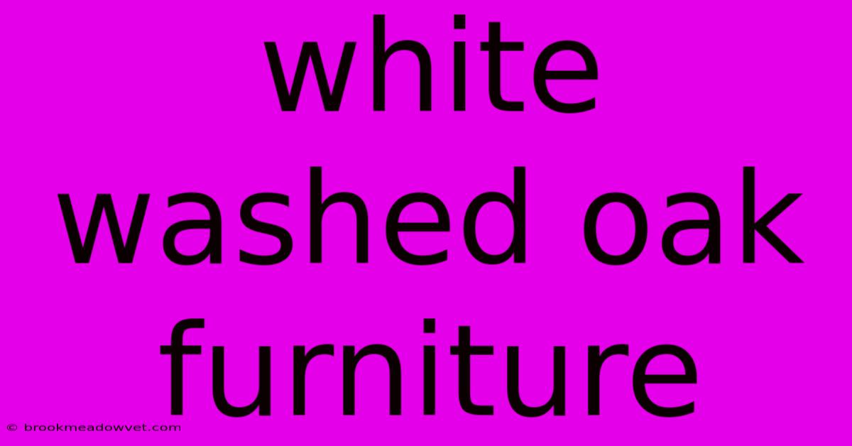 White Washed Oak Furniture