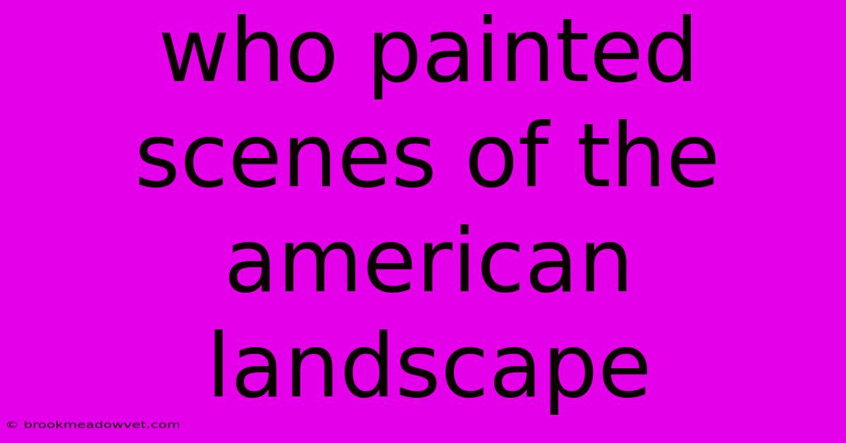 Who Painted Scenes Of The American Landscape