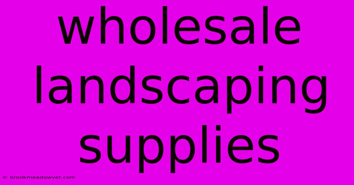 Wholesale Landscaping Supplies