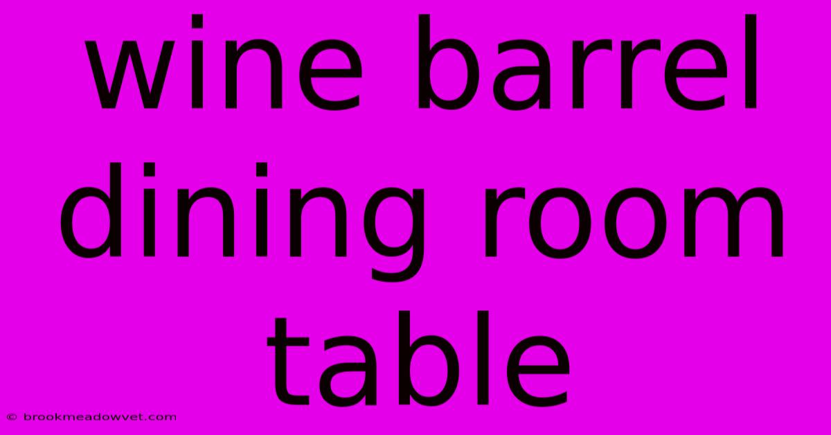 Wine Barrel Dining Room Table