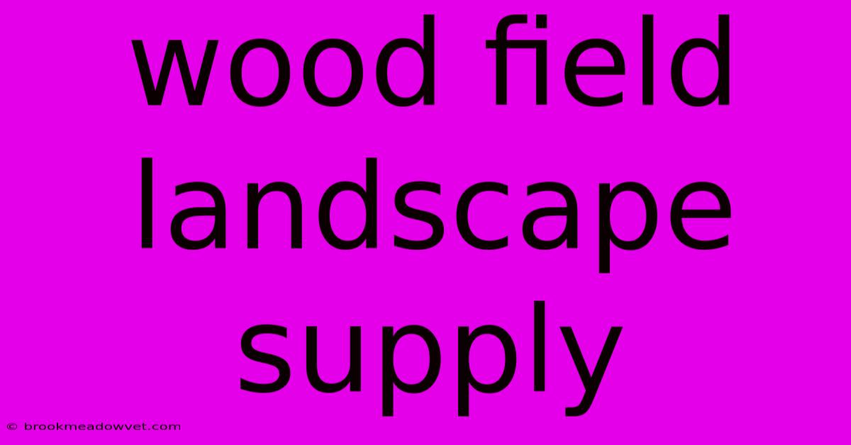 Wood Field Landscape Supply