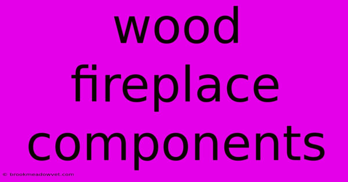 Wood Fireplace Components