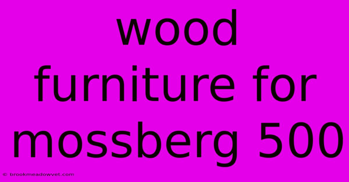 Wood Furniture For Mossberg 500