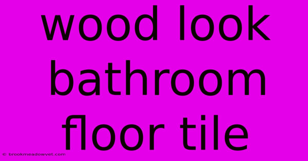 Wood Look Bathroom Floor Tile