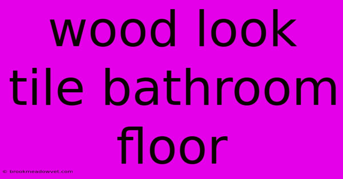 Wood Look Tile Bathroom Floor