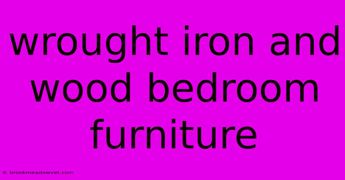 Wrought Iron And Wood Bedroom Furniture